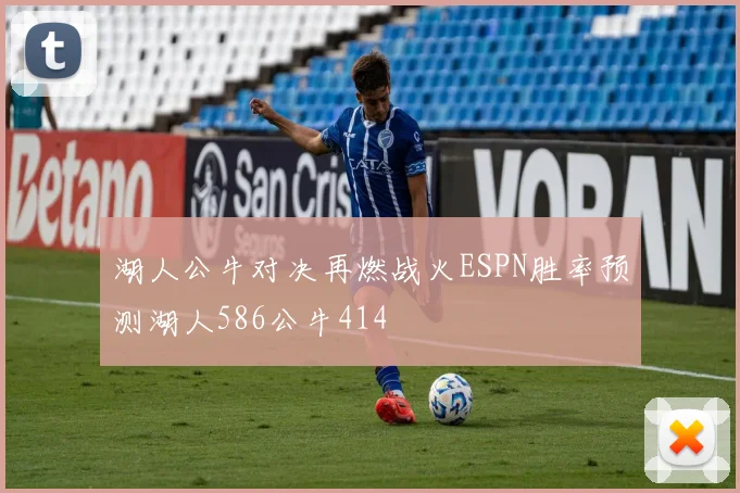 湖人公牛对决再燃战火ESPN胜率预测湖人586公牛414