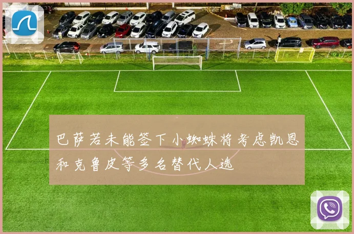 巴萨若未能签下小蜘蛛将考虑凯恩和克鲁皮等多名替代人选