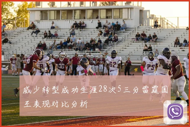 威少转型成功生涯28次5三分雷霆国王表现对比分析
